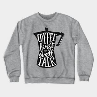 Coffee first then we'll talk. Coffee lover gift idea. Crewneck Sweatshirt